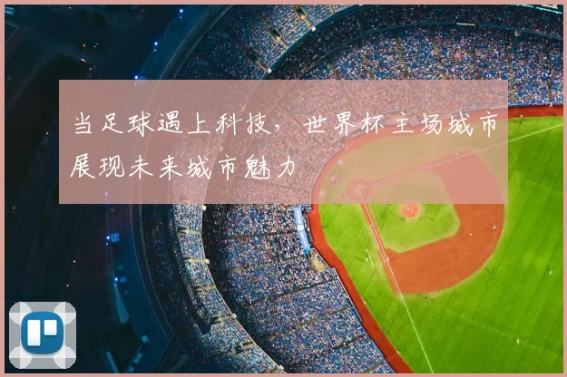 当足球遇上科技,世界杯主场城市展现未来城市魅力