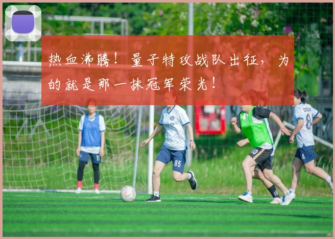 热血沸腾!量子特攻战队出征,为的就是那一抹冠军荣光!