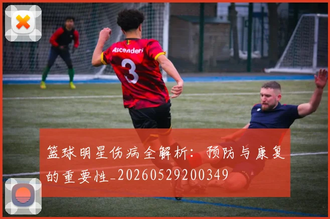 篮球明星伤病全解析:预防与康复的重要性_20260529200349