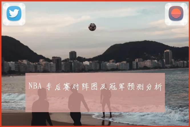 NBA 季后赛对阵图及冠军预测分析