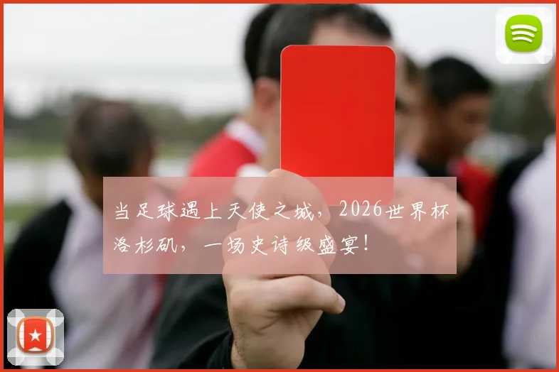 当足球遇上天使之城,2026世界杯洛杉矶,一场史诗级盛宴!