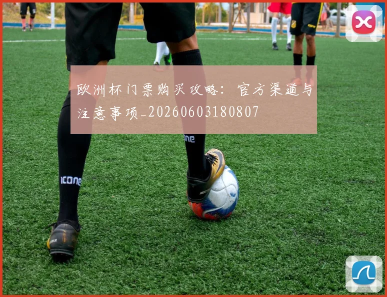 欧洲杯门票购买攻略:官方渠道与注意事项_20260603180807