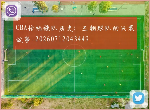 CBA传统强队历史：王朝球队的兴衰故事_20260712043449